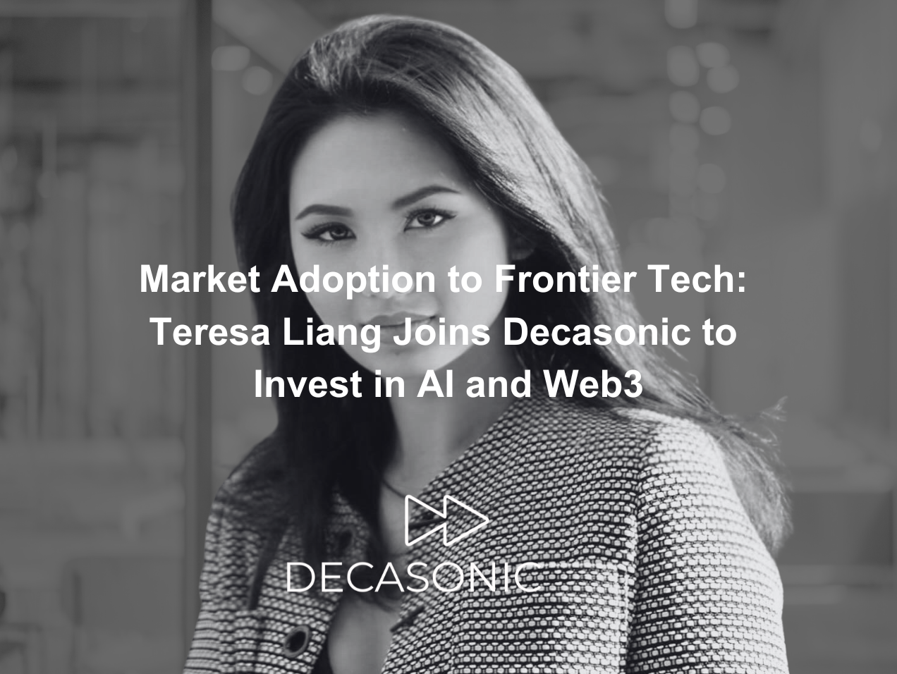 Market Adoption to Frontier Tech: Teresa Liang Joins Decasonic to Invest in AI and Web3